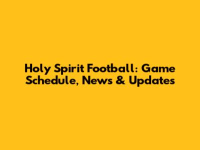 Holy Spirit Football: Game Schedule, News & Updates