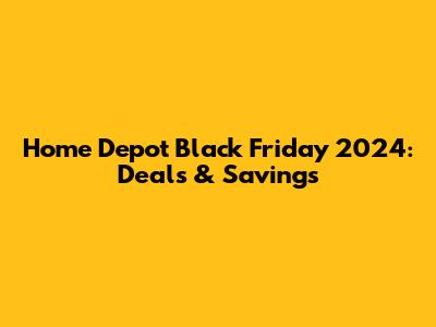 Home Depot Black Friday 2024: Deals & Savings