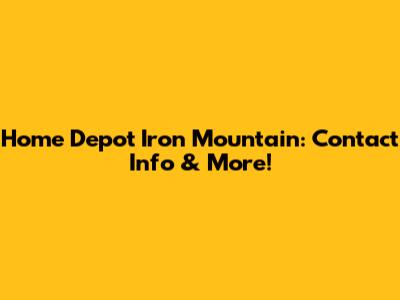 Home Depot Iron Mountain: Contact Info & More!