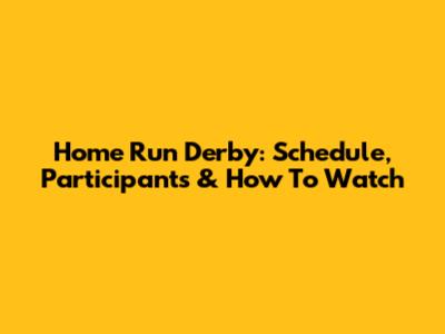 Home Run Derby: Schedule, Participants & How To Watch