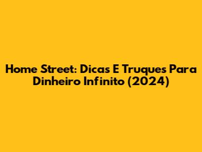 Home Street: Dicas E Truques Para Dinheiro Infinito (2024)