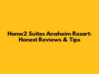 Home2 Suites Anaheim Resort: Honest Reviews & Tips