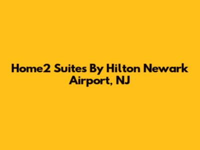 Home2 Suites By Hilton Newark Airport, NJ