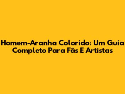 Homem-Aranha Colorido: Um Guia Completo Para Fãs E Artistas