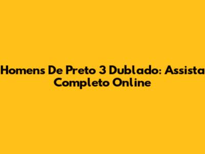 Homens De Preto 3 Dublado: Assista Completo Online