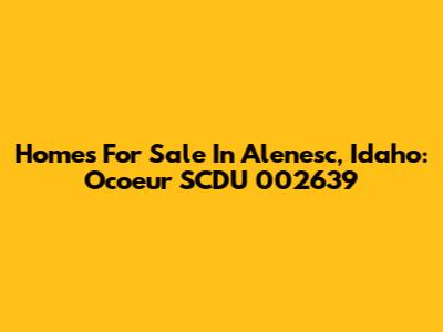 Homes For Sale In Alenesc, Idaho: Ocoeur SCDU 002639