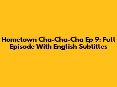 Hometown Cha-Cha-Cha Ep 9: Full Episode With English Subtitles