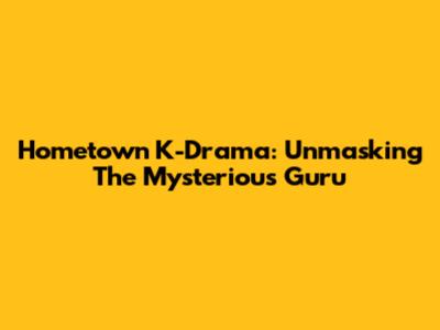 Hometown K-Drama: Unmasking The Mysterious Guru