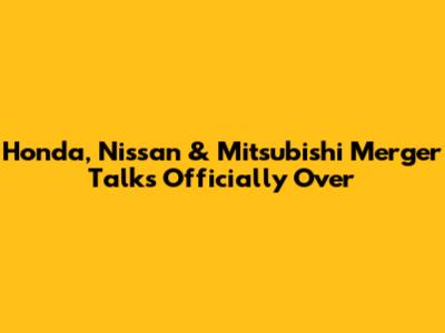 Honda, Nissan & Mitsubishi Merger Talks Officially Over