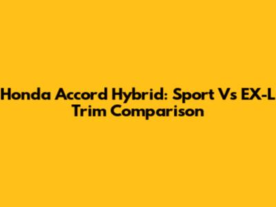 Honda Accord Hybrid: Sport Vs EX-L Trim Comparison
