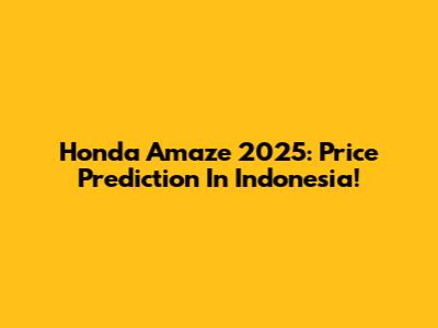 Honda Amaze 2025: Price Prediction In Indonesia!