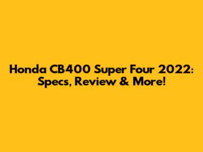 Honda CB400 Super Four 2022: Specs, Review & More!