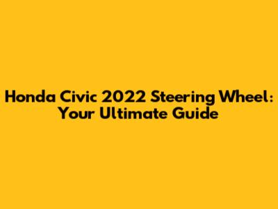 Honda Civic 2022 Steering Wheel: Your Ultimate Guide
