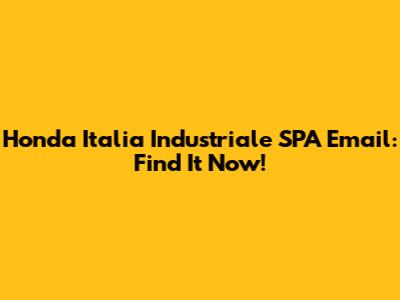 Honda Italia Industriale SPA Email: Find It Now!