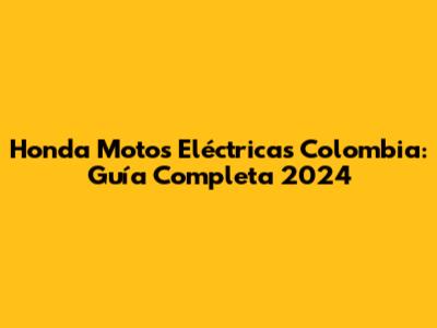 Honda Motos Eléctricas Colombia: Guía Completa 2024