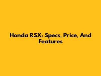 Honda RSX: Specs, Price, And Features