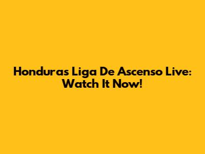 Honduras Liga De Ascenso Live: Watch It Now!