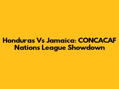 Honduras Vs Jamaica: CONCACAF Nations League Showdown