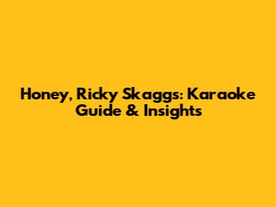 Honey, Ricky Skaggs: Karaoke Guide & Insights