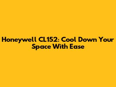 Honeywell CL152: Cool Down Your Space With Ease