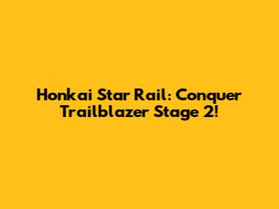 Honkai Star Rail: Conquer Trailblazer Stage 2!