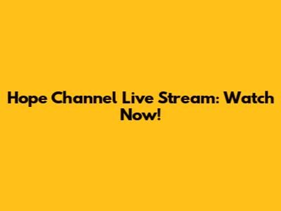 Hope Channel Live Stream: Watch Now!