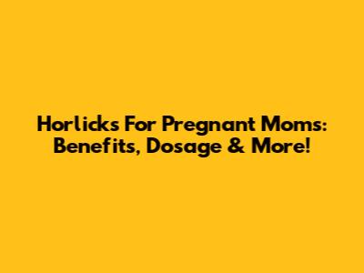Horlicks For Pregnant Moms: Benefits, Dosage & More!