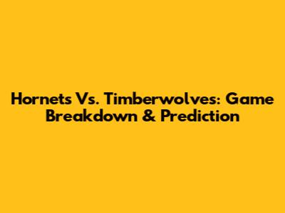Hornets Vs. Timberwolves: Game Breakdown & Prediction