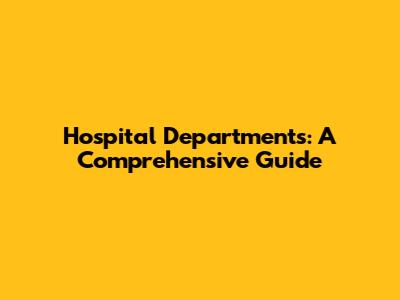 Hospital Departments: A Comprehensive Guide