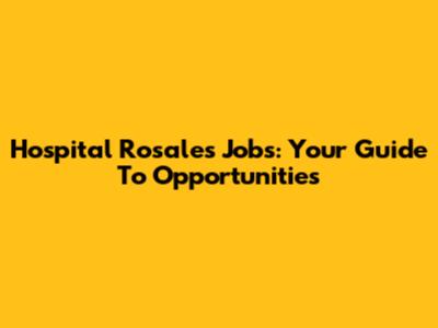 Hospital Rosales Jobs: Your Guide To Opportunities