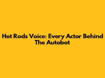 Hot Rod's Voice: Every Actor Behind The Autobot
