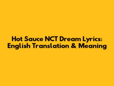 Hot Sauce NCT Dream Lyrics: English Translation & Meaning
