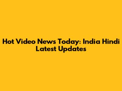 Hot Video News Today: India Hindi Latest Updates