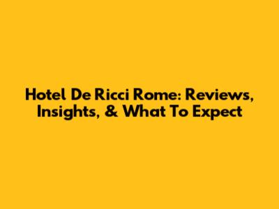 Hotel De Ricci Rome: Reviews, Insights, & What To Expect