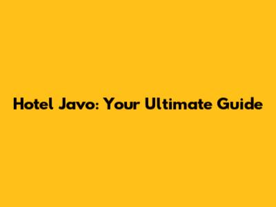 Hotel Javo: Your Ultimate Guide