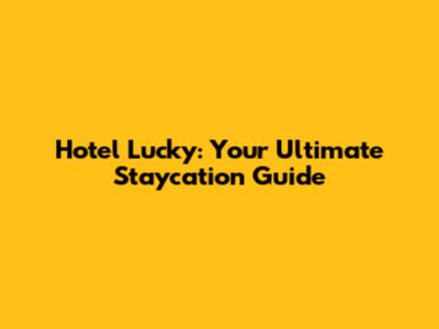 Hotel Lucky: Your Ultimate Staycation Guide