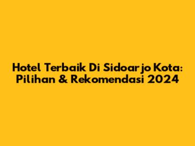 Hotel Terbaik Di Sidoarjo Kota: Pilihan & Rekomendasi 2024