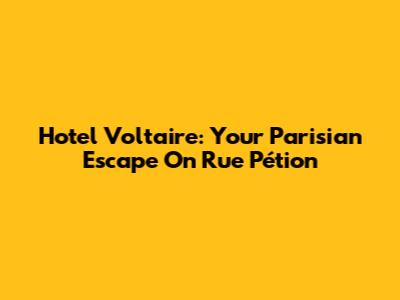 Hotel Voltaire: Your Parisian Escape On Rue Pétion