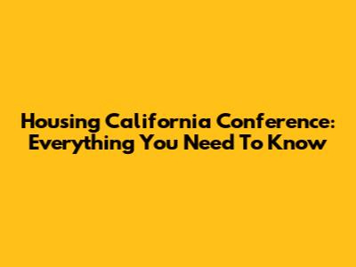 Housing California Conference: Everything You Need To Know