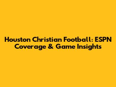 Houston Christian Football: ESPN Coverage & Game Insights