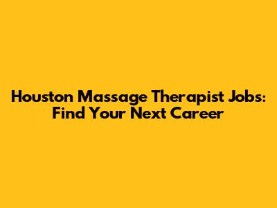Houston Massage Therapist Jobs: Find Your Next Career