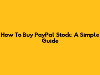 How To Buy PayPal Stock: A Simple Guide