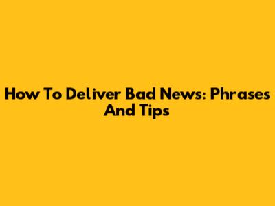 How To Deliver Bad News: Phrases And Tips