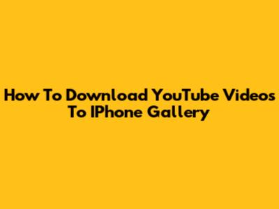 How To Download YouTube Videos To IPhone Gallery
