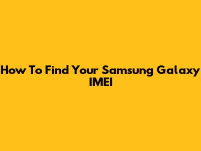 How To Find Your Samsung Galaxy IMEI