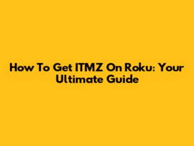 How To Get ITMZ On Roku: Your Ultimate Guide