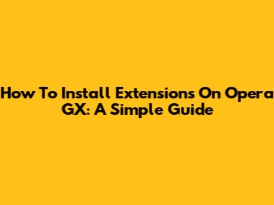 How To Install Extensions On Opera GX: A Simple Guide