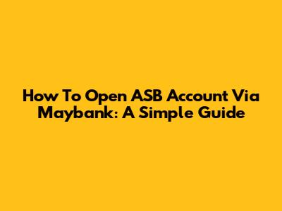 How To Open ASB Account Via Maybank: A Simple Guide