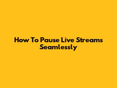 How To Pause Live Streams Seamlessly