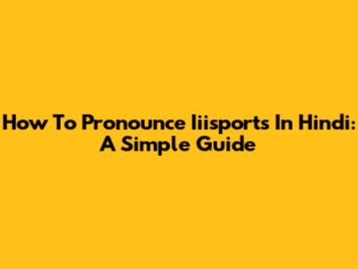 How To Pronounce Iiisports In Hindi: A Simple Guide